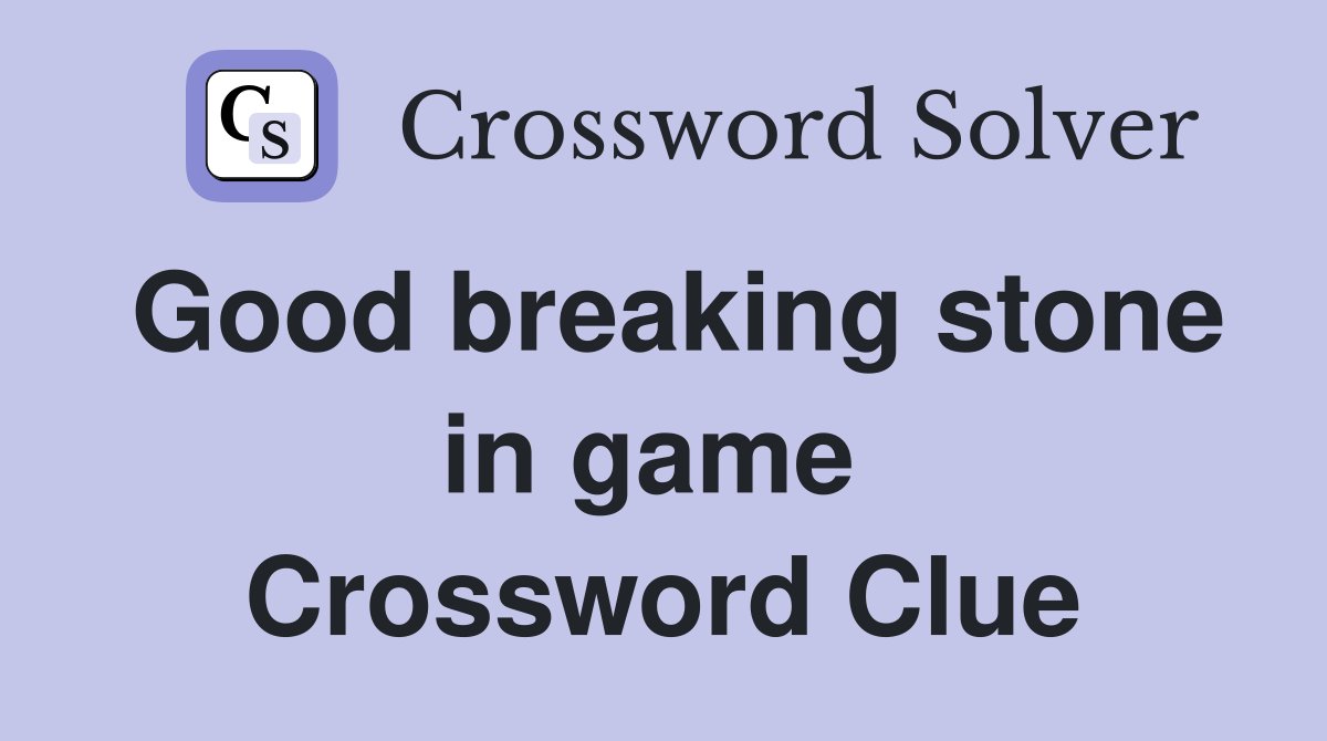 Good breaking stone in game  Crossword Clue