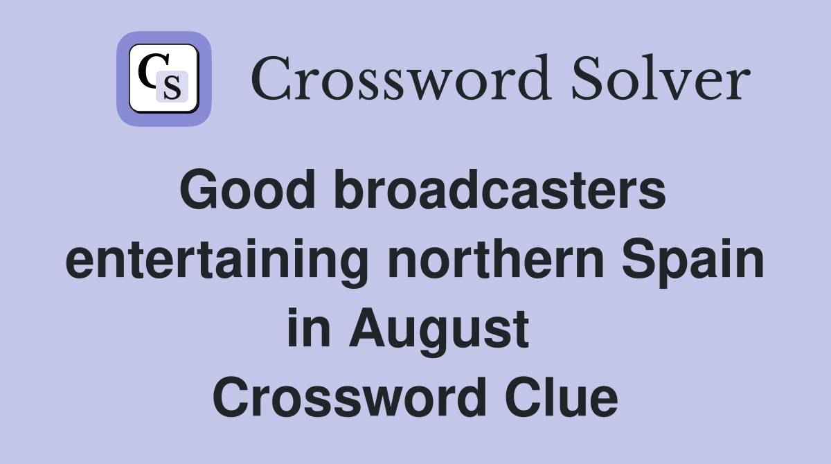Good broadcasters entertaining northern Spain in August  Crossword Clue