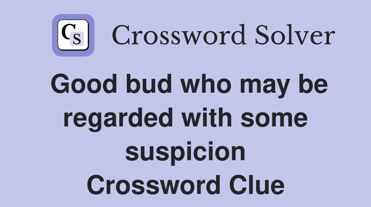 Good bud who may be regarded with some suspicion Crossword Clue