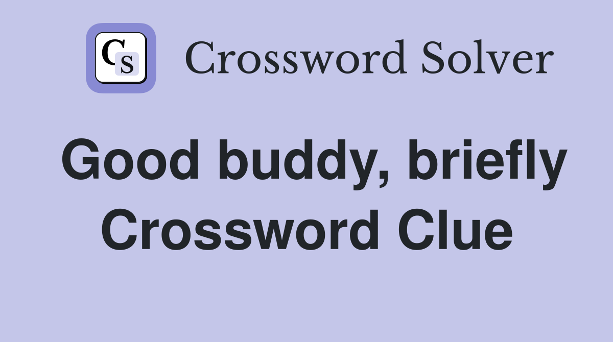 Good buddy, briefly Crossword Clue