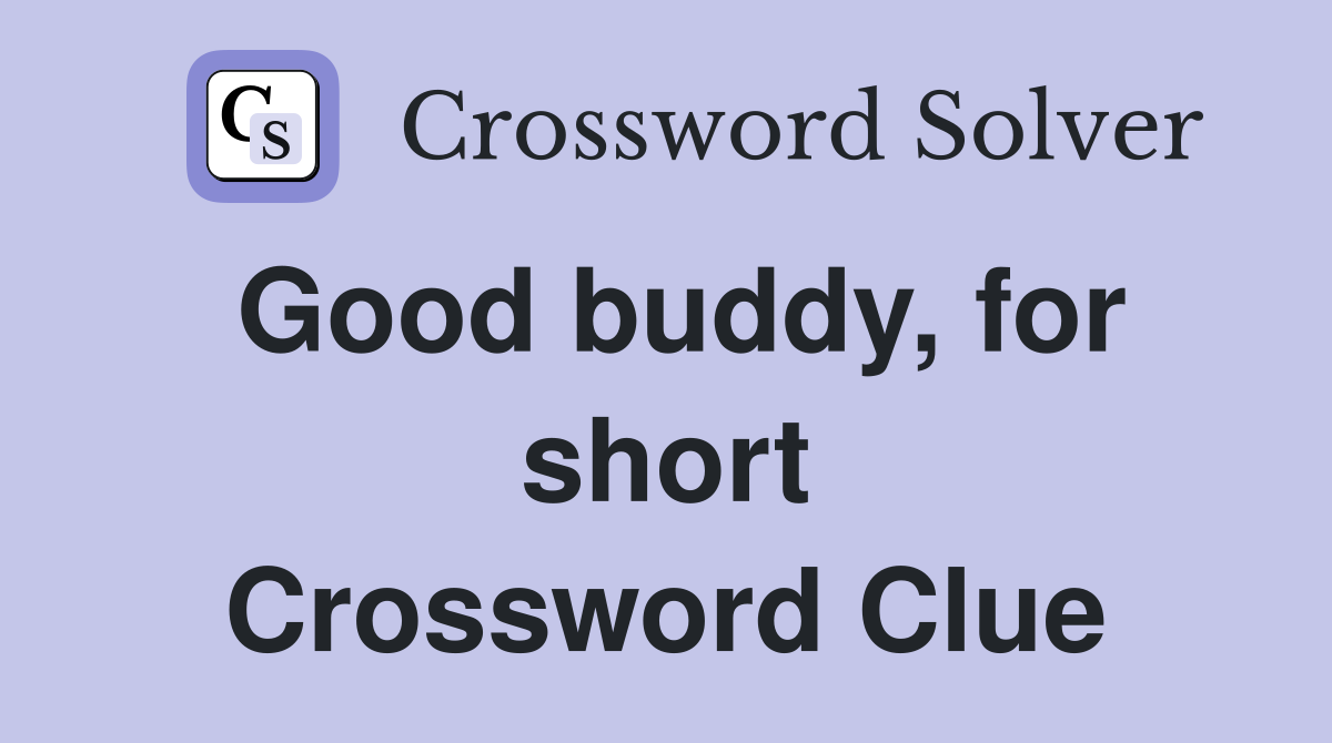 Good buddy, for short Crossword Clue