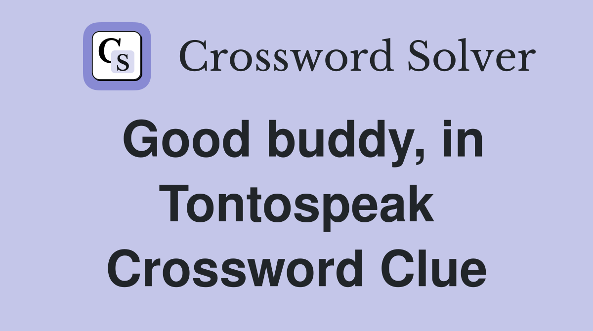 Good buddy, in Tontospeak Crossword Clue