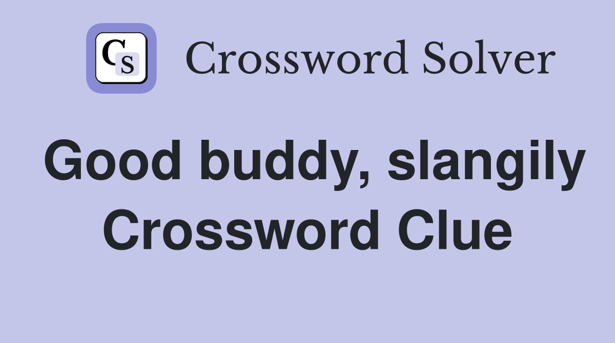 Good buddy, slangily Crossword Clue