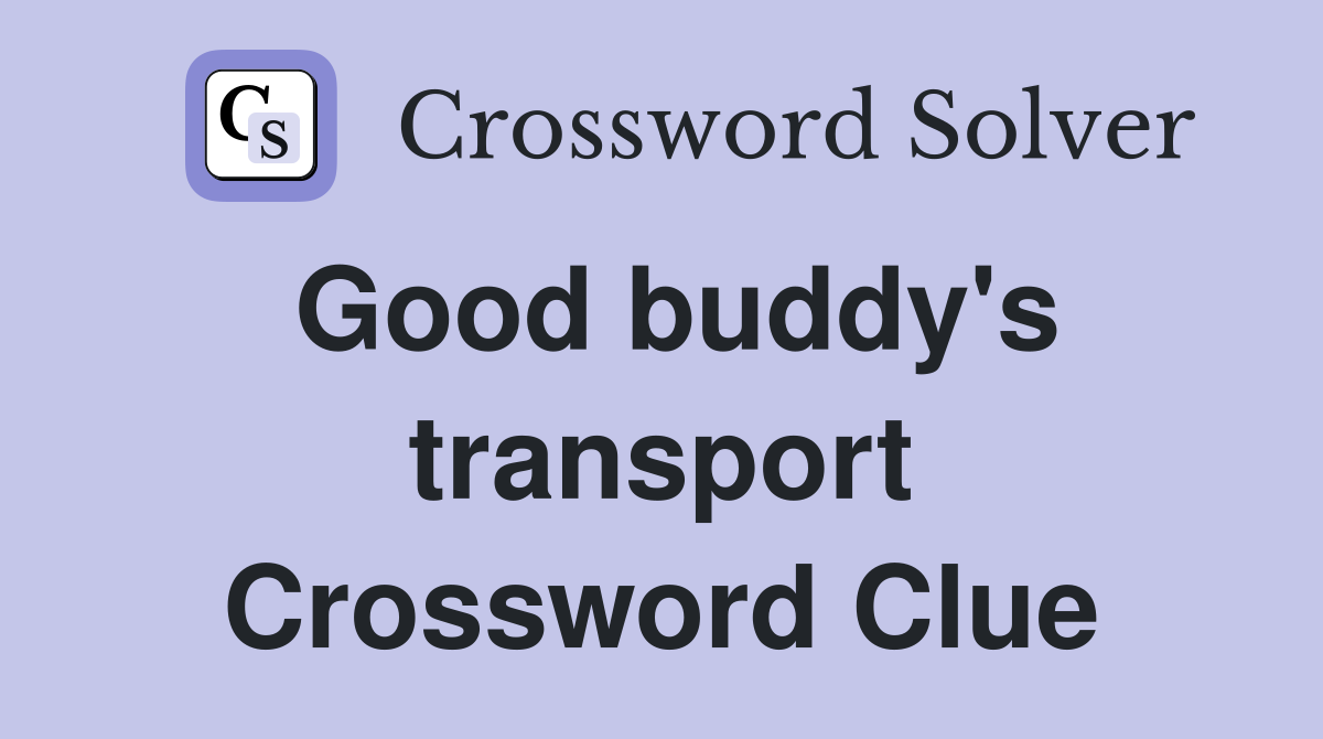 Good buddy's transport Crossword Clue