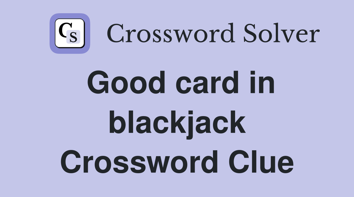 Good card in blackjack Crossword Clue