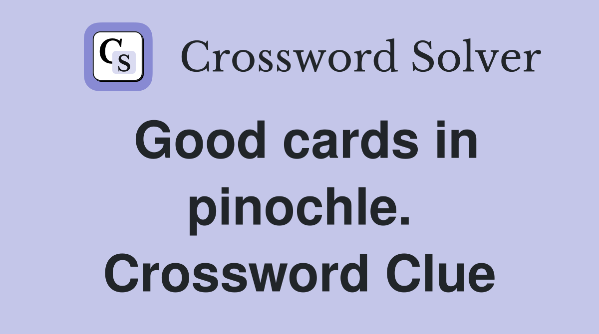 Good cards in pinochle. Crossword Clue