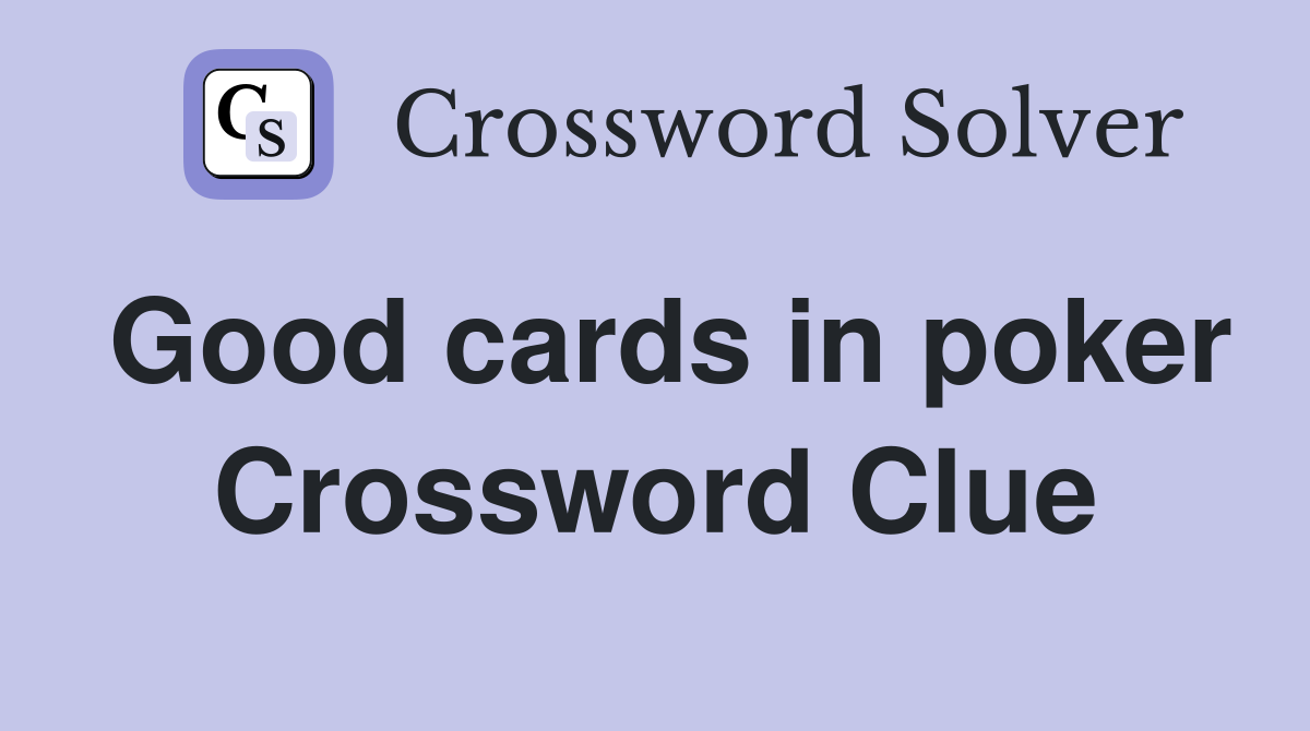 Good cards in poker Crossword Clue