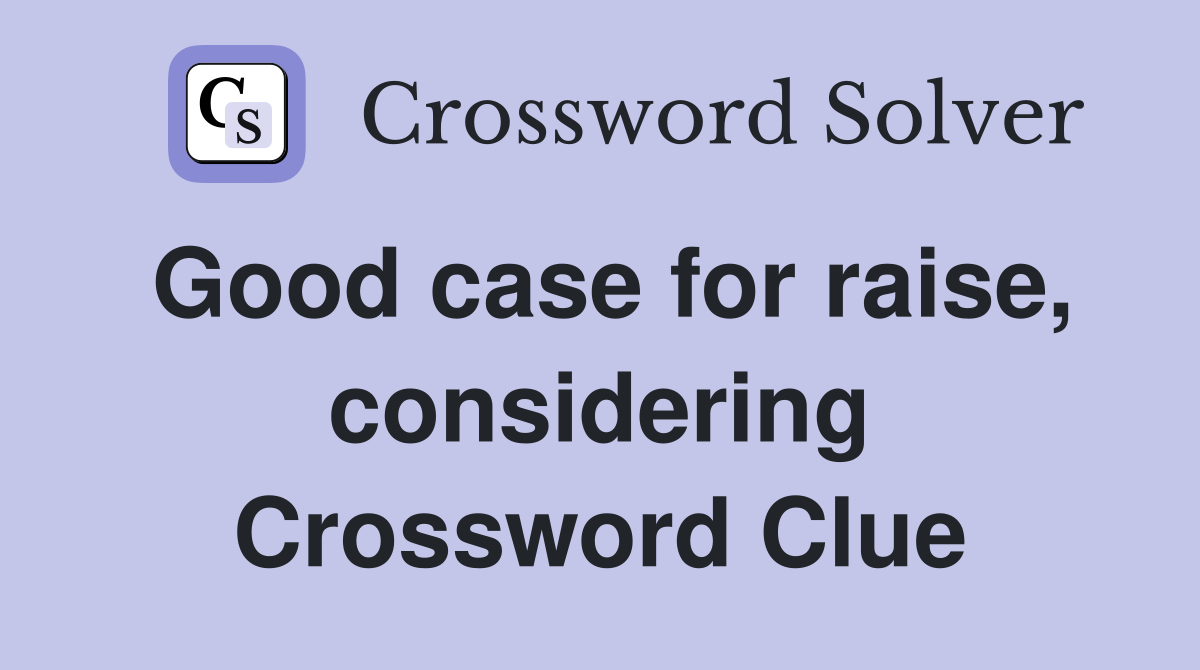 Good case for raise, considering Crossword Clue