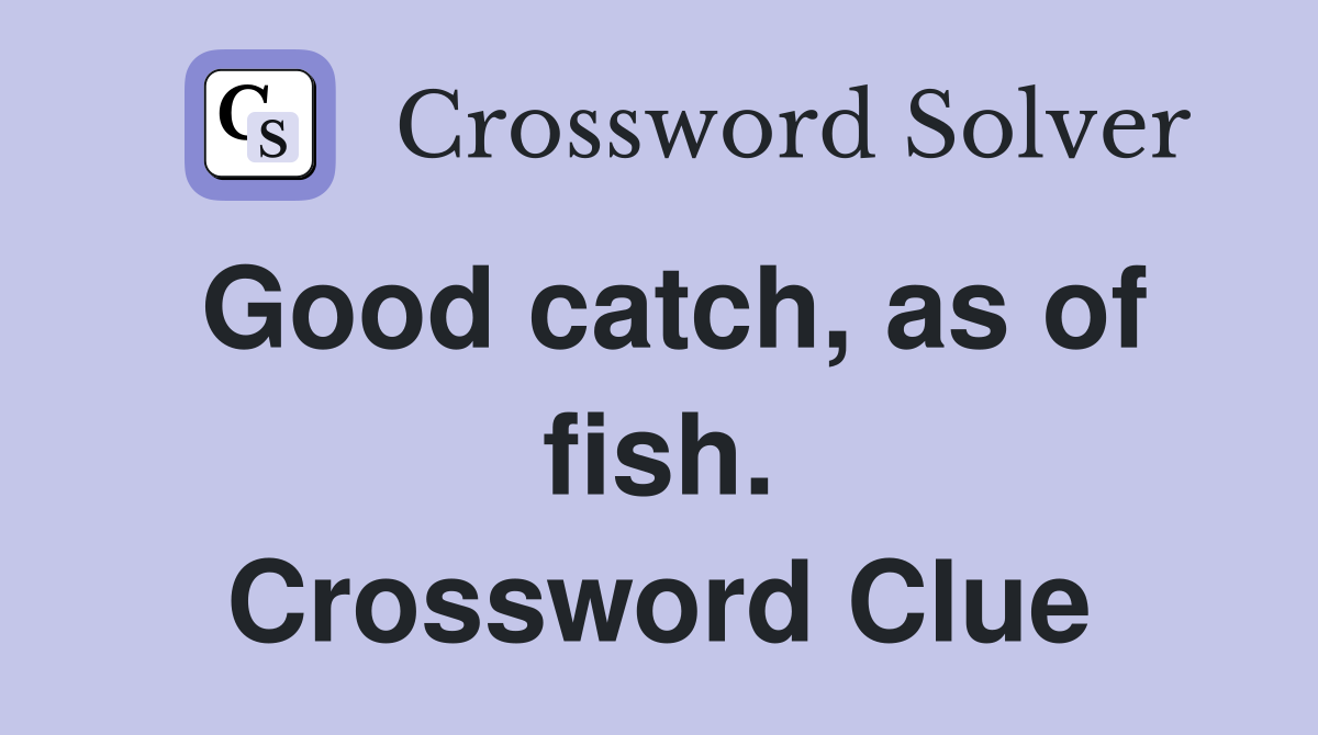 Good catch, as of fish. Crossword Clue