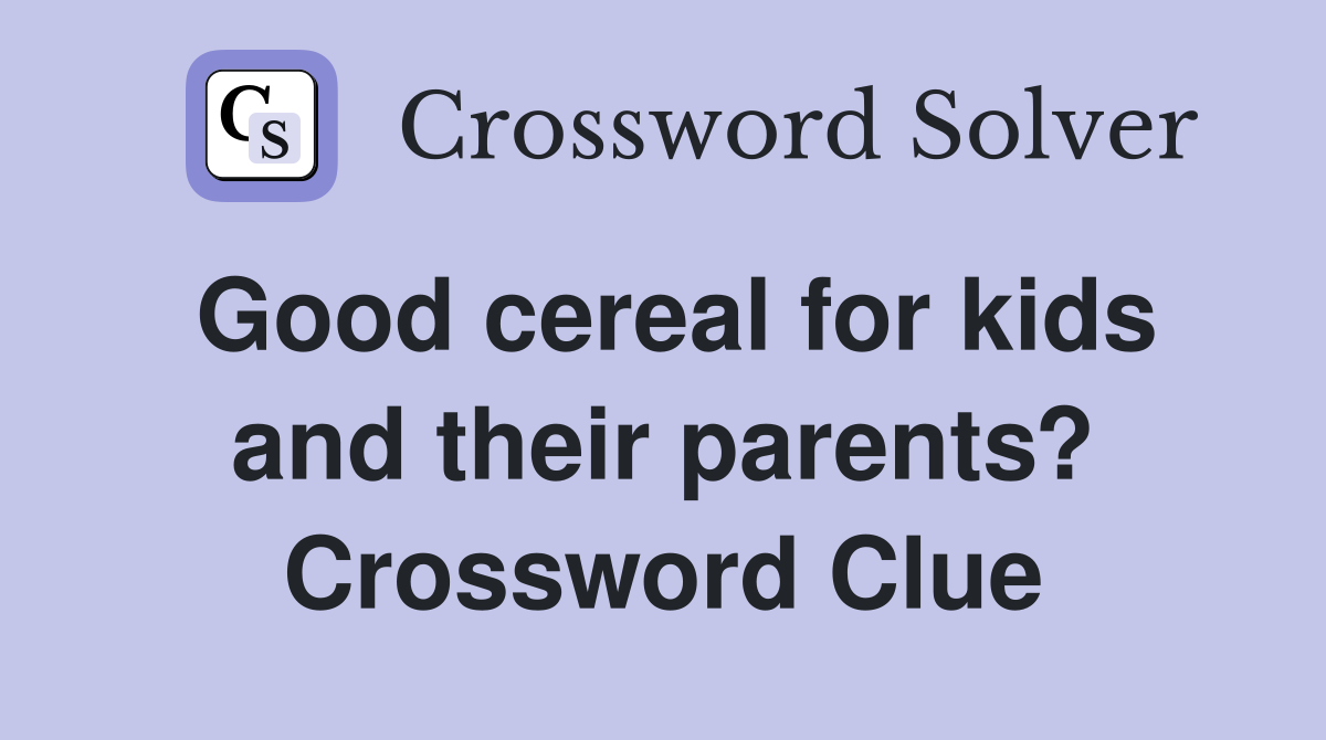 Good cereal for kids and their parents? Crossword Clue