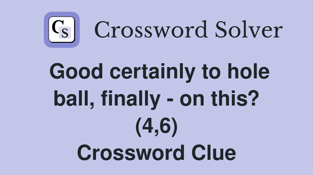 Good certainly to hole ball, finally - on this? (4,6) Crossword Clue