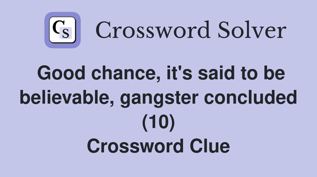 Good chance, it's said to be believable, gangster concluded (10) Crossword Clue