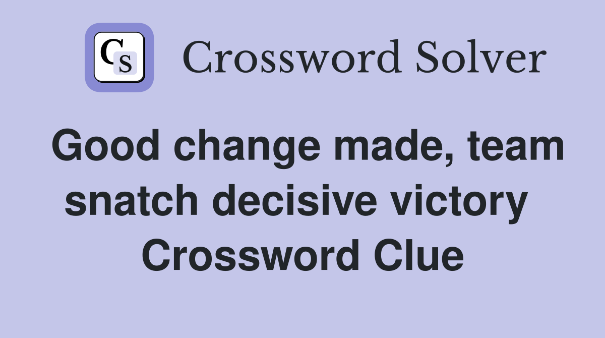 Good change made, team snatch decisive victory  Crossword Clue