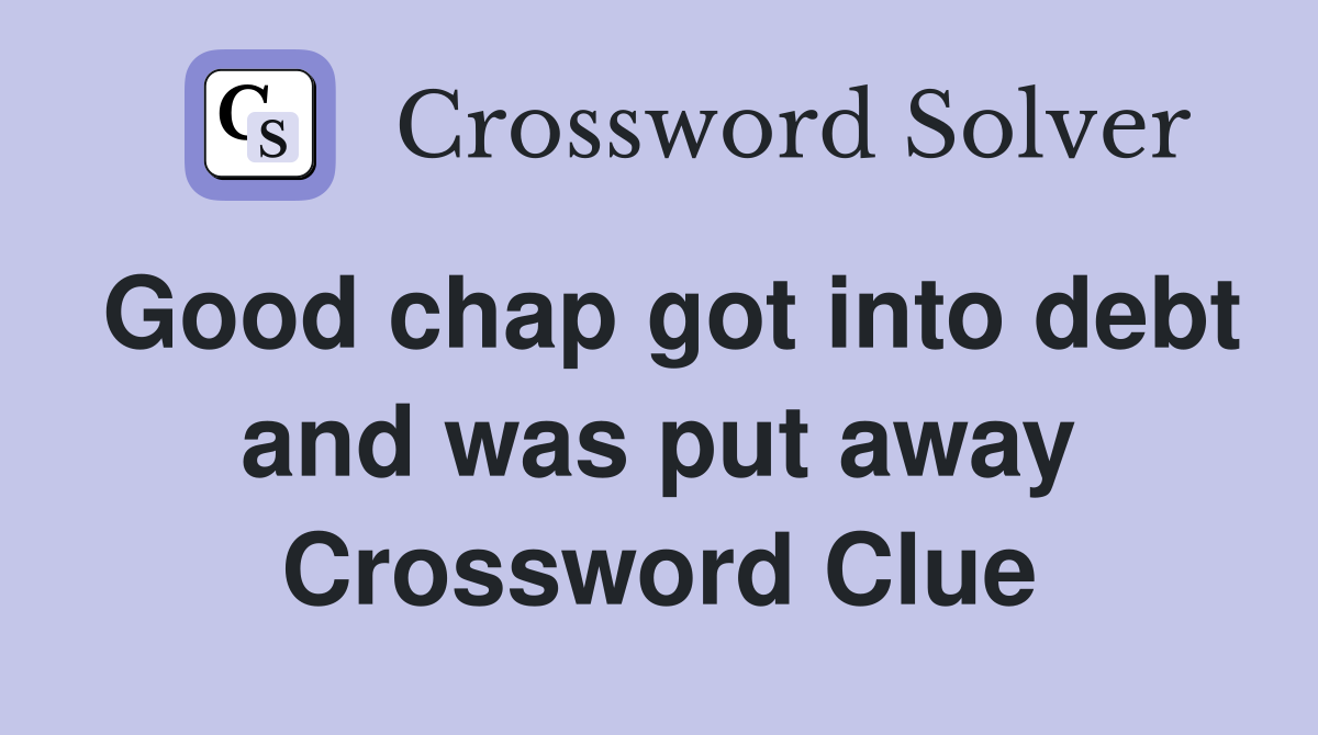Good chap got into debt and was put away Crossword Clue