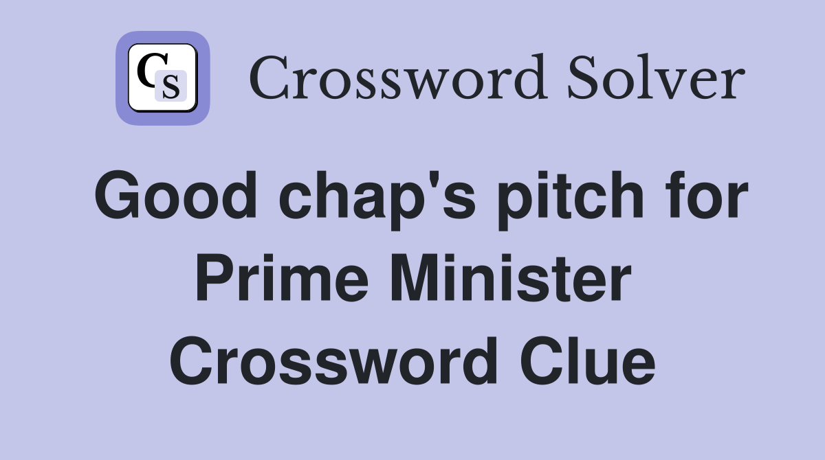 Good chap's pitch for Prime Minister Crossword Clue