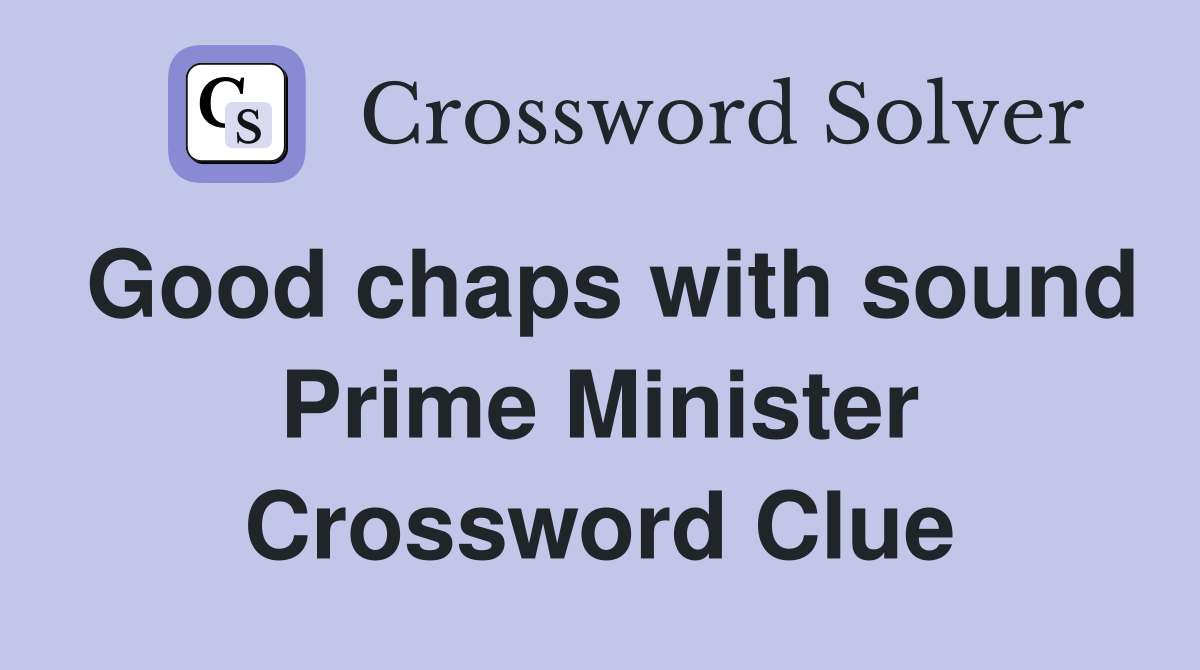 Good chaps with sound Prime Minister Crossword Clue