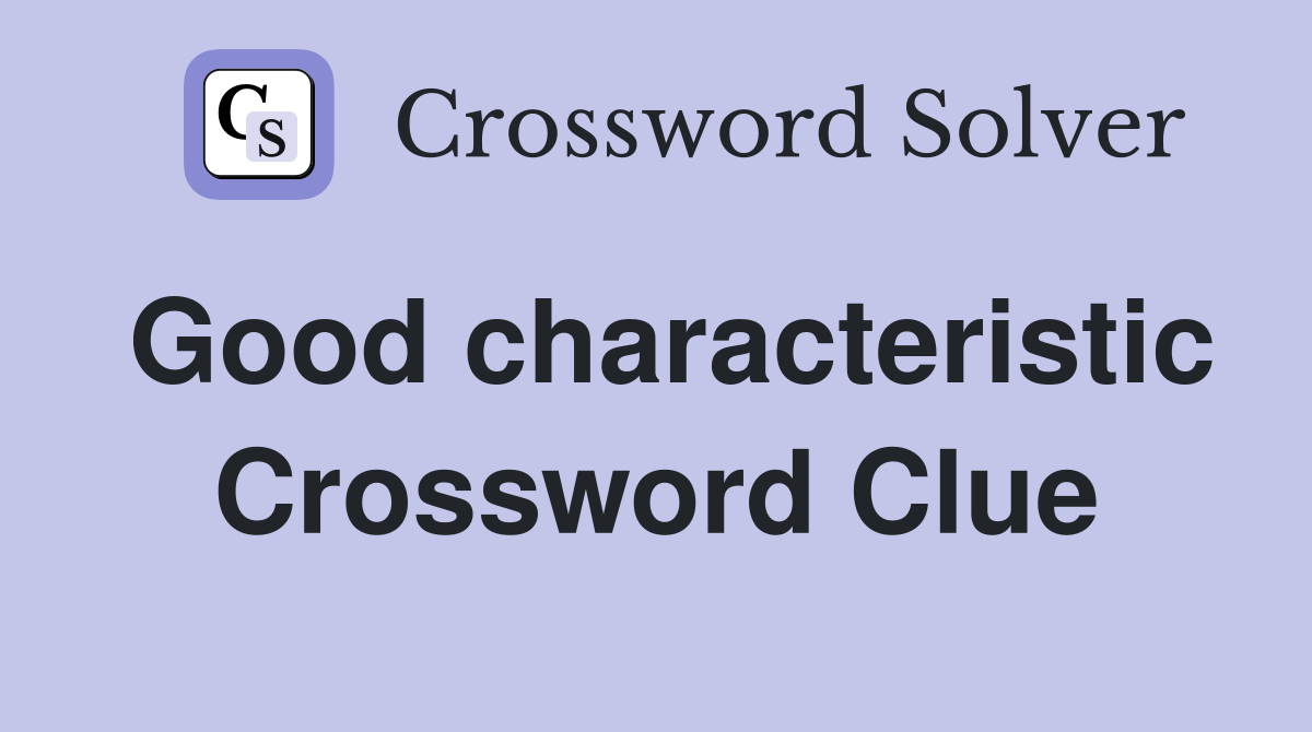 Good characteristic Crossword Clue
