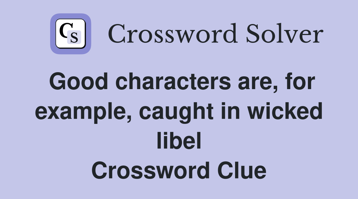 Good characters are, for example, caught in wicked libel Crossword Clue