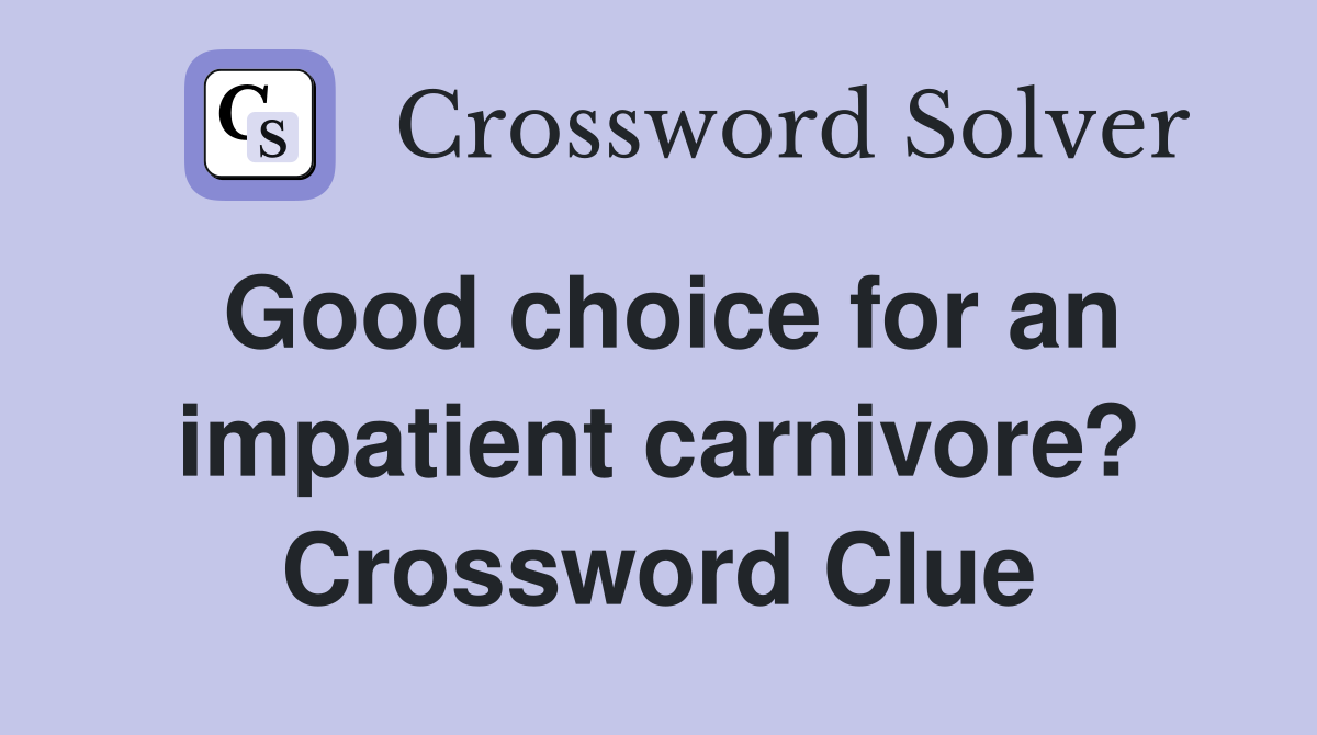 Good choice for an impatient carnivore? Crossword Clue