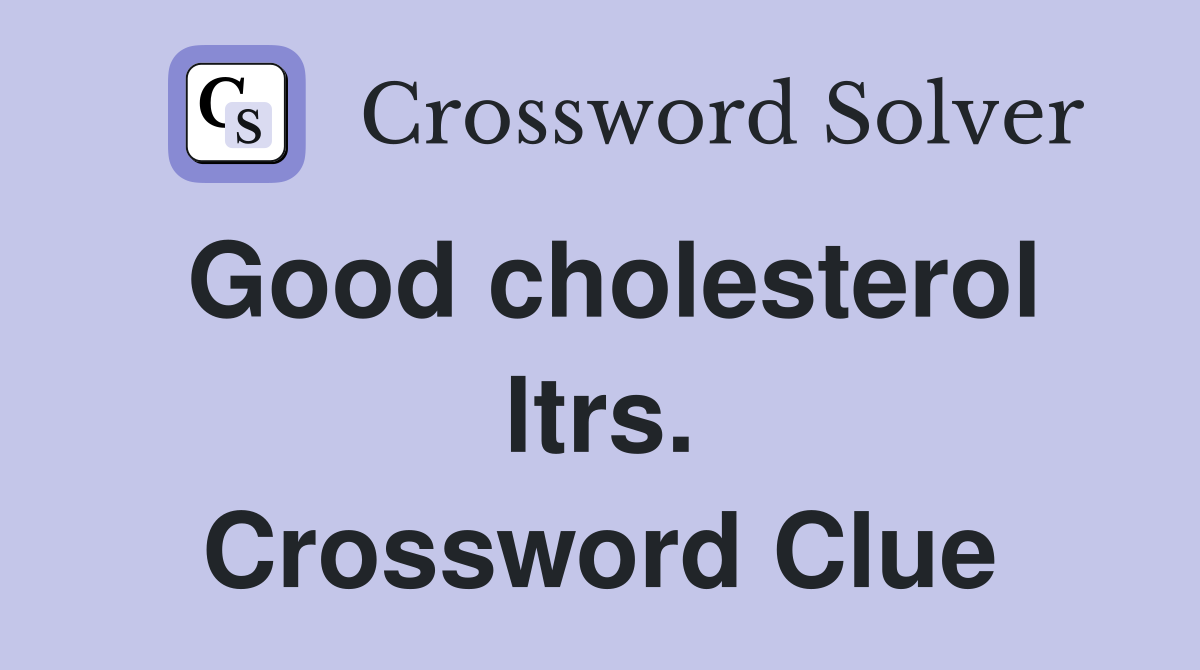 Good cholesterol ltrs. Crossword Clue