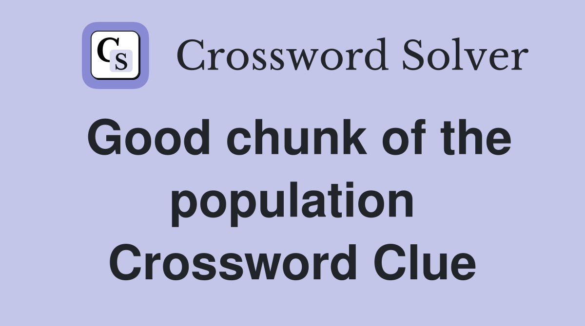 Good chunk of the population Crossword Clue