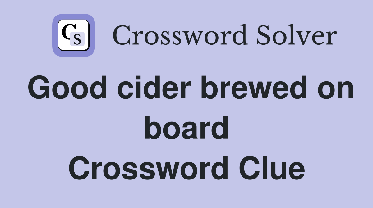 Good cider brewed on board Crossword Clue