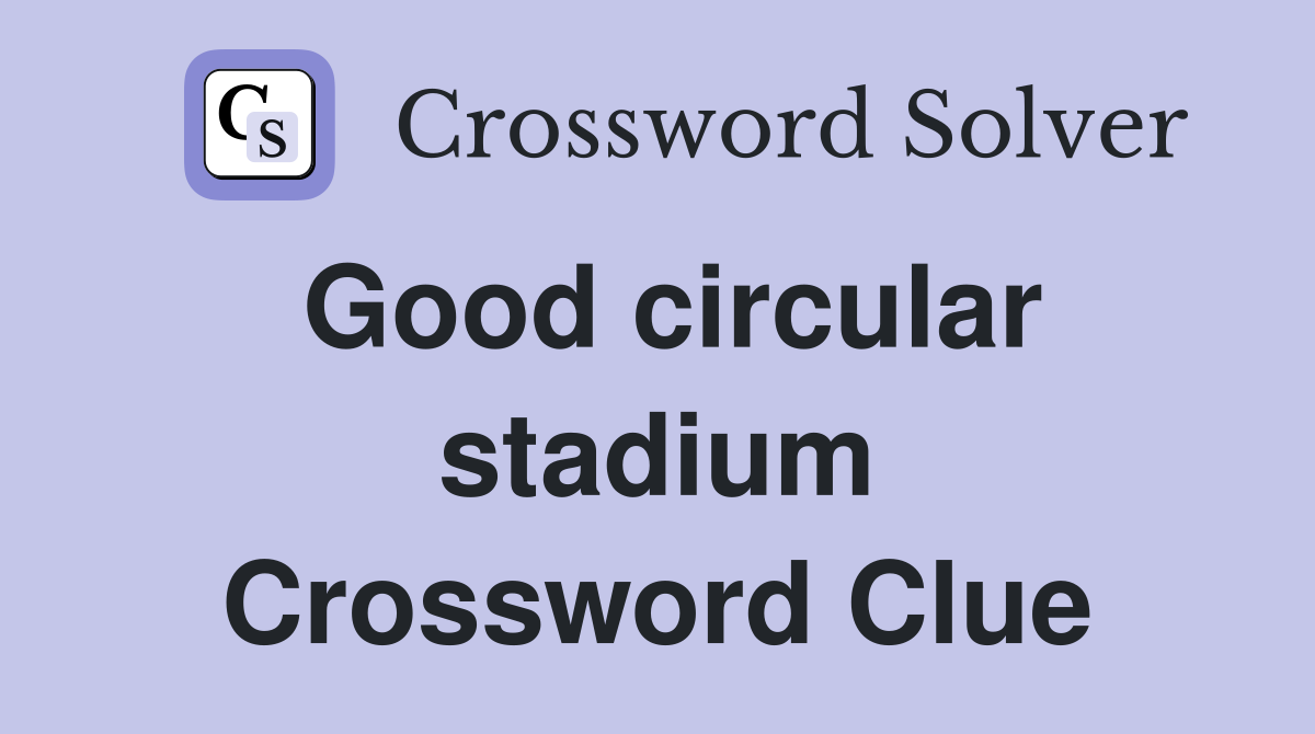 Good circular stadium Crossword Clue