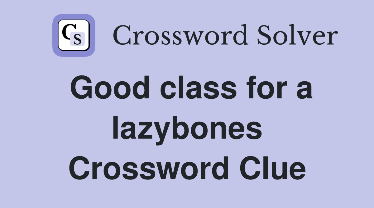 Good class for a lazybones Crossword Clue
