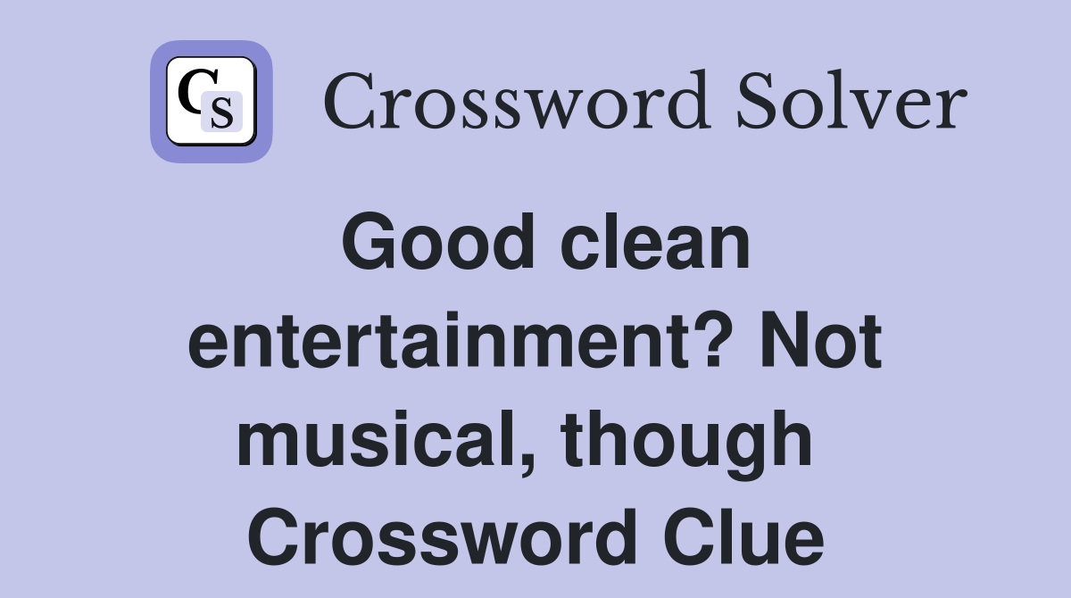 Good clean entertainment? Not musical, though  Crossword Clue