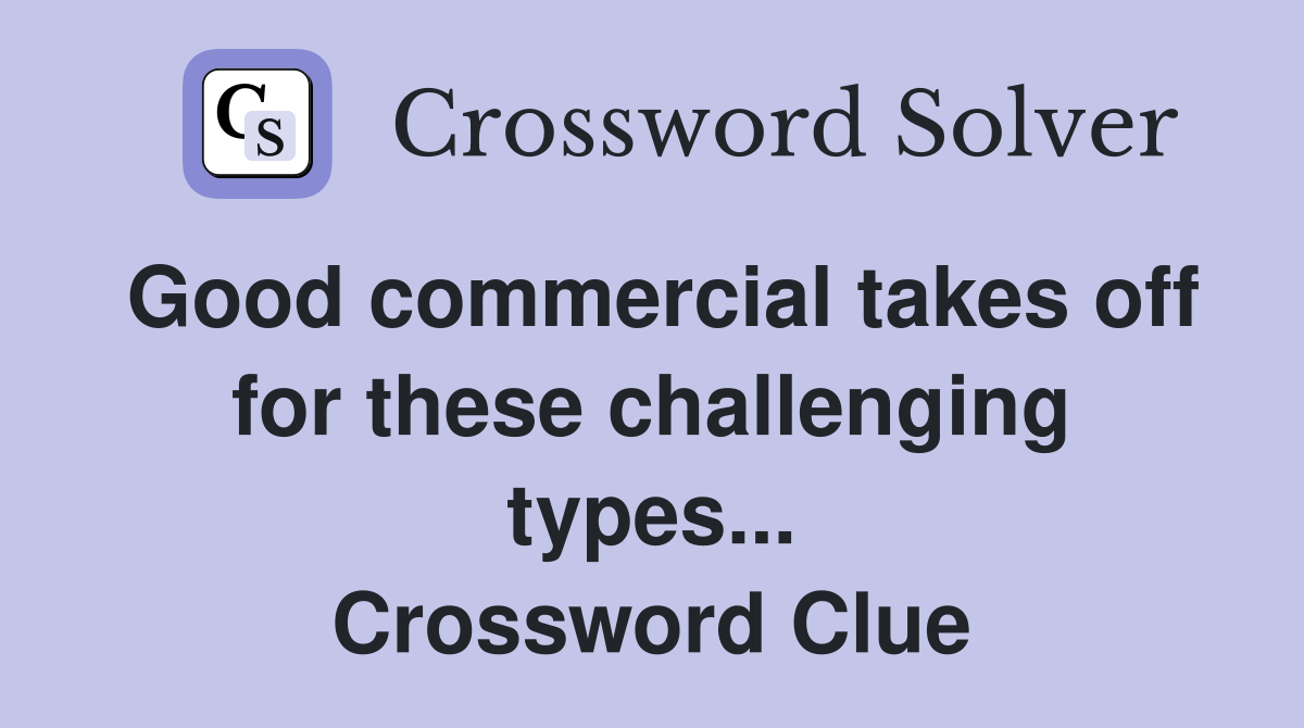 Good commercial takes off for these challenging types... Crossword Clue