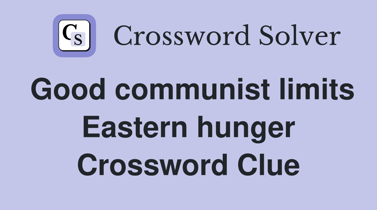 Good communist limits Eastern hunger Crossword Clue