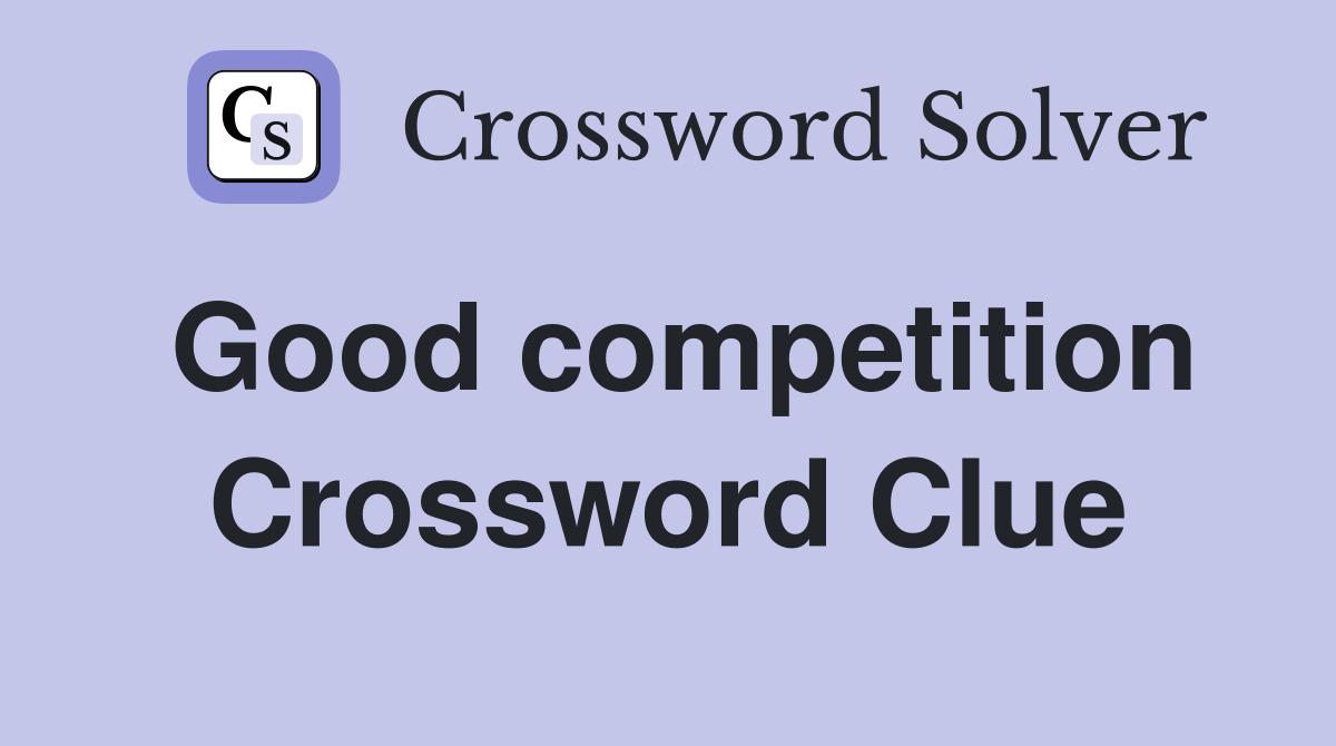 Good competition Crossword Clue