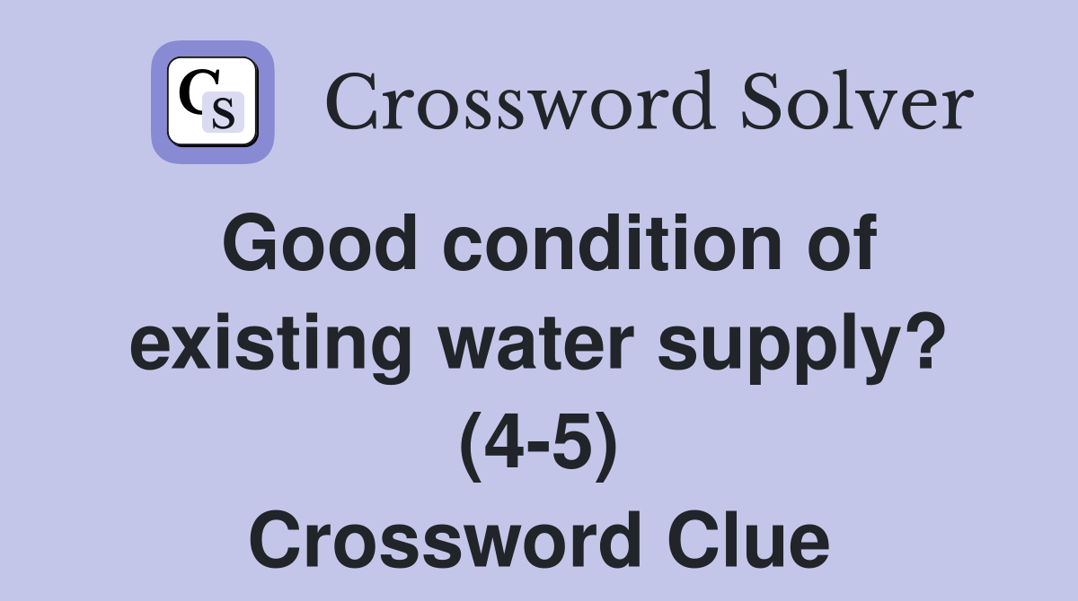 Good condition of existing water supply? (4-5) Crossword Clue