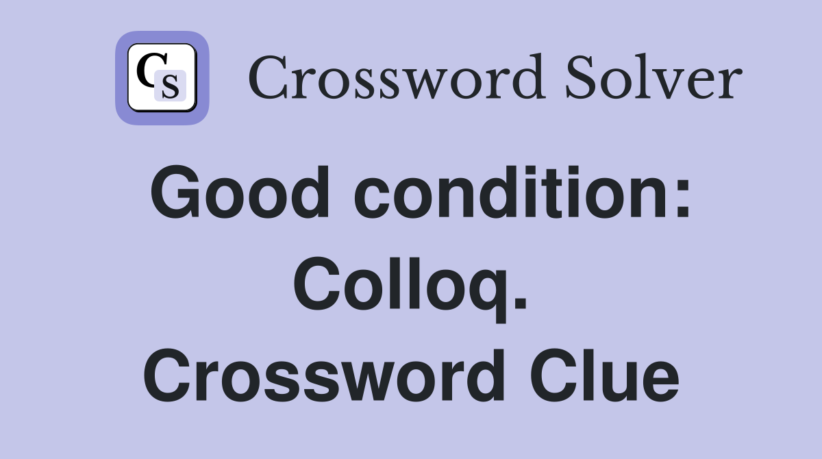 Good condition: Colloq. Crossword Clue