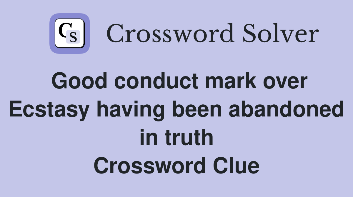 Good conduct mark over Ecstasy having been abandoned in truth Crossword Clue