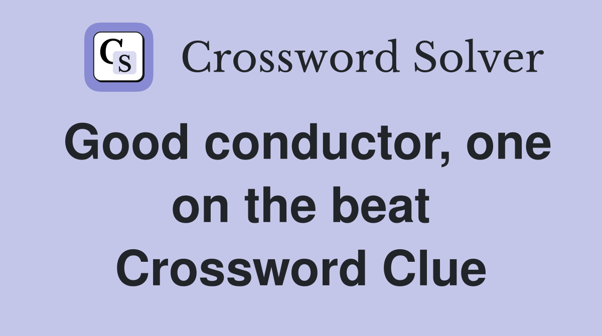 Good conductor, one on the beat Crossword Clue