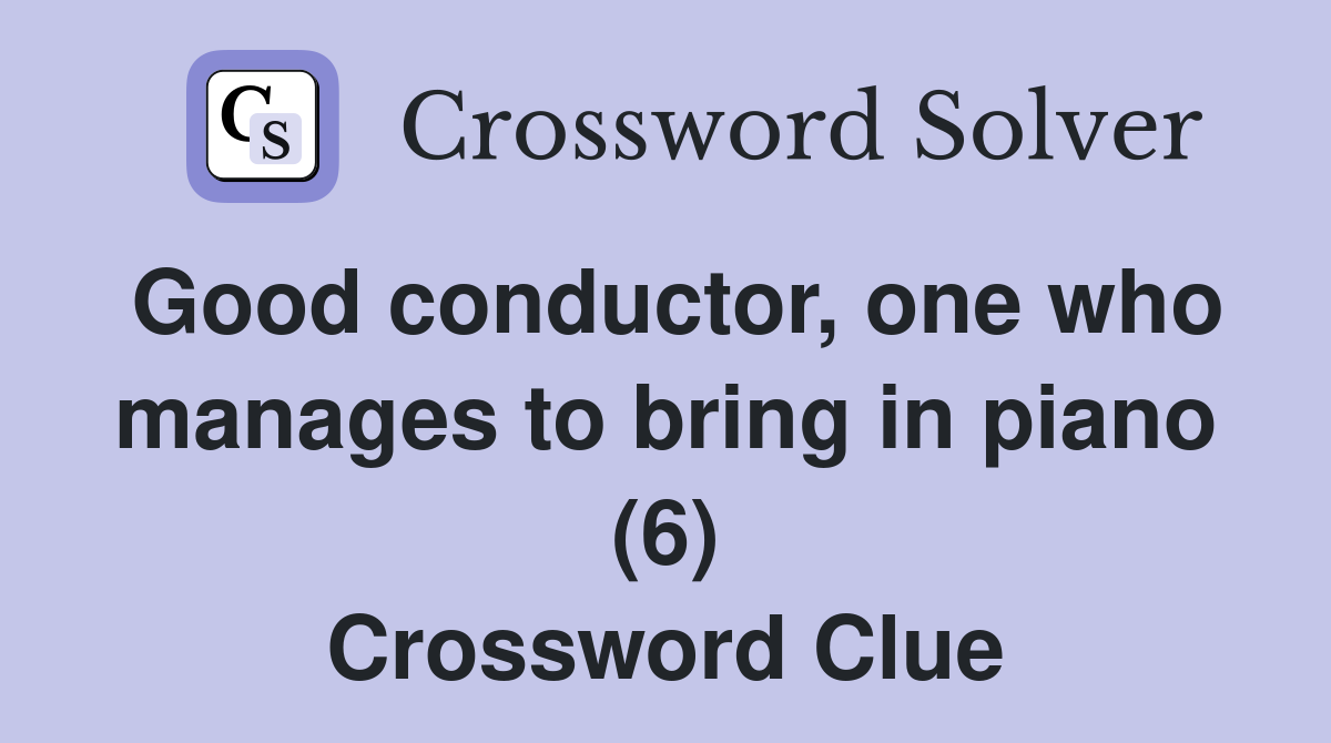 Good conductor, one who manages to bring in piano (6) Crossword Clue