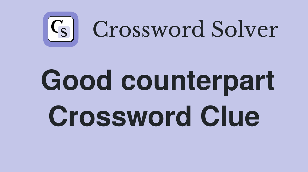 Good counterpart Crossword Clue