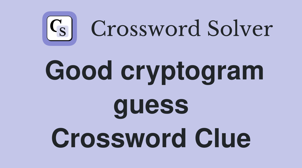 Good cryptogram guess Crossword Clue