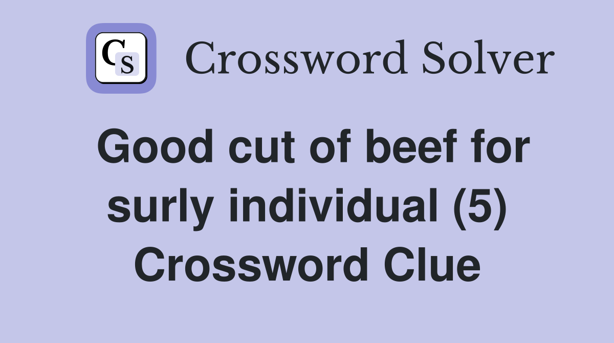Good cut of beef for surly individual (5) Crossword Clue