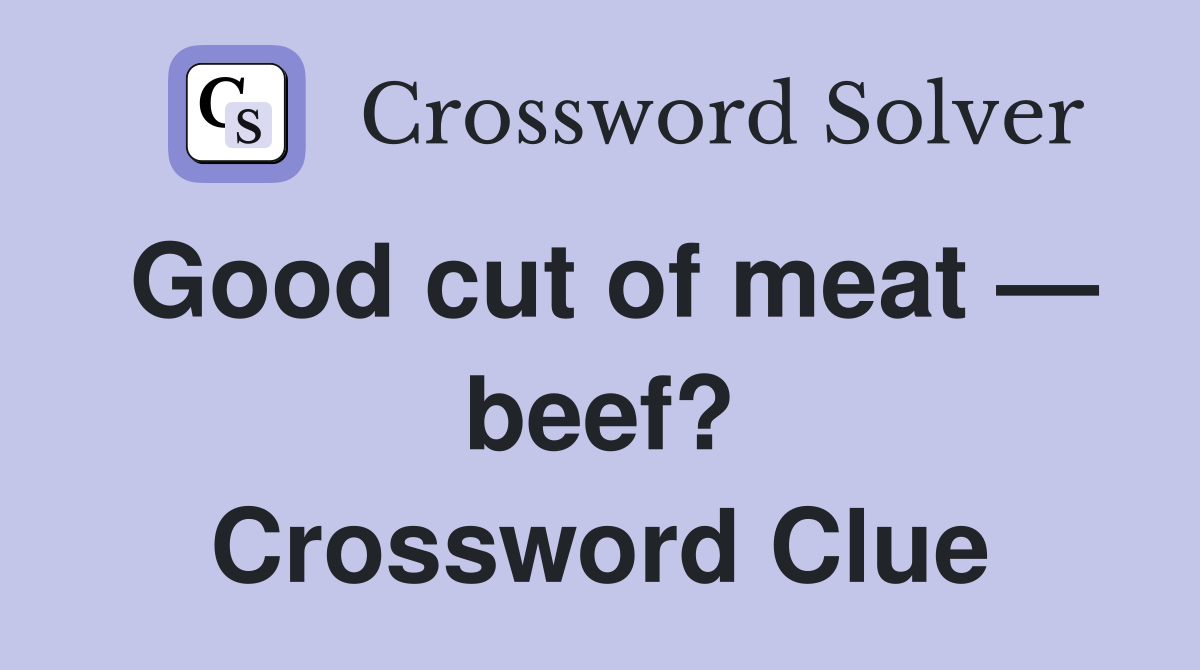 Good cut of meat — beef? Crossword Clue