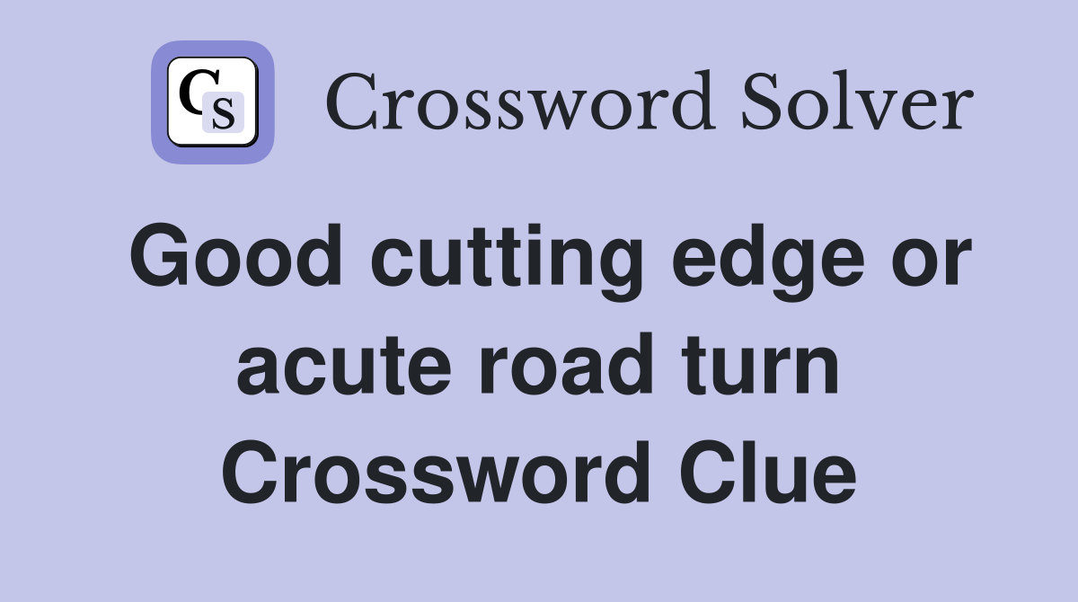 Good cutting edge or acute road turn Crossword Clue