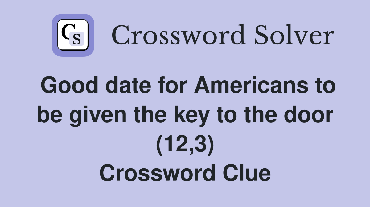 Good date for Americans to be given the key to the door (12,3) Crossword Clue