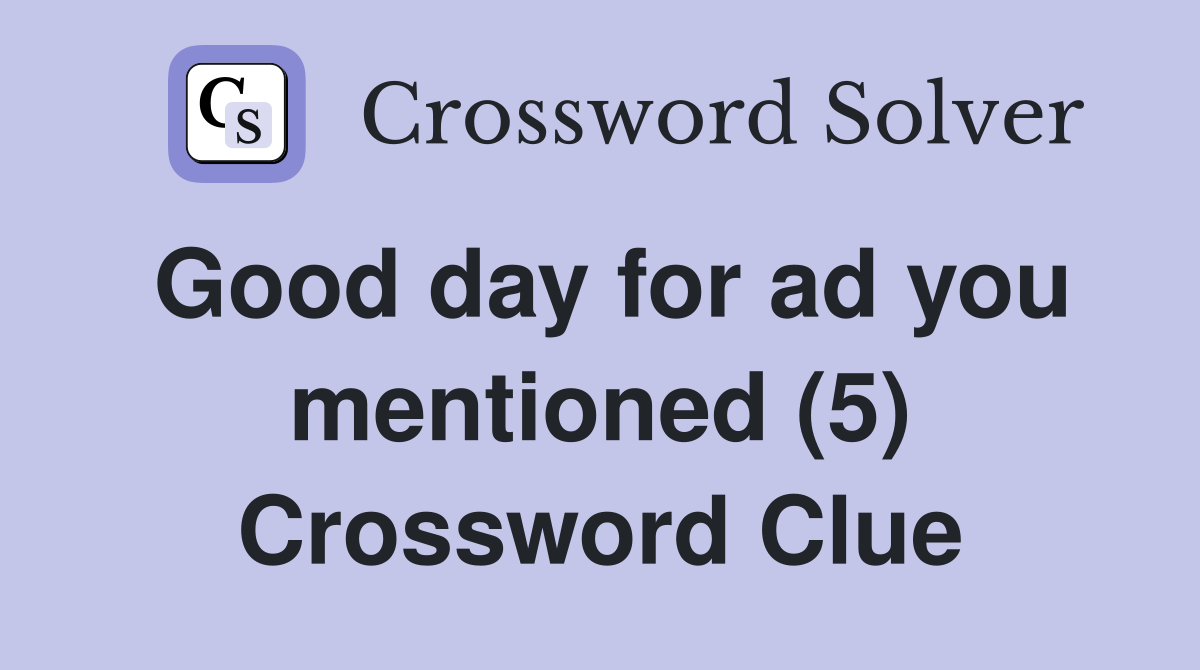 Good day for ad you mentioned (5) Crossword Clue