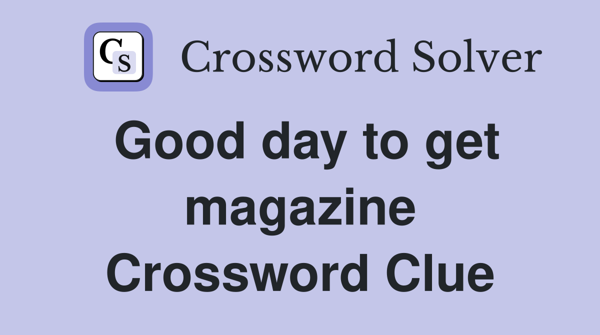 Good day to get magazine Crossword Clue