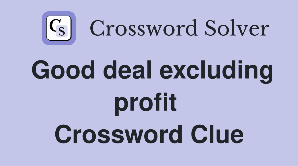 Good deal excluding profit  Crossword Clue