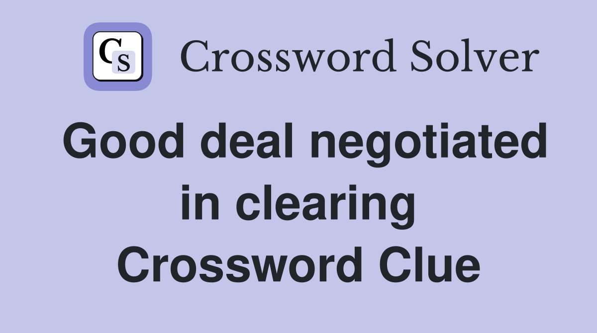 Good deal negotiated in clearing Crossword Clue