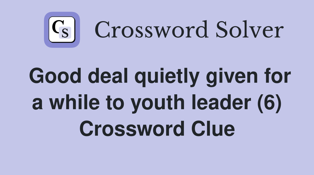 Good deal quietly given for a while to youth leader (6) Crossword Clue