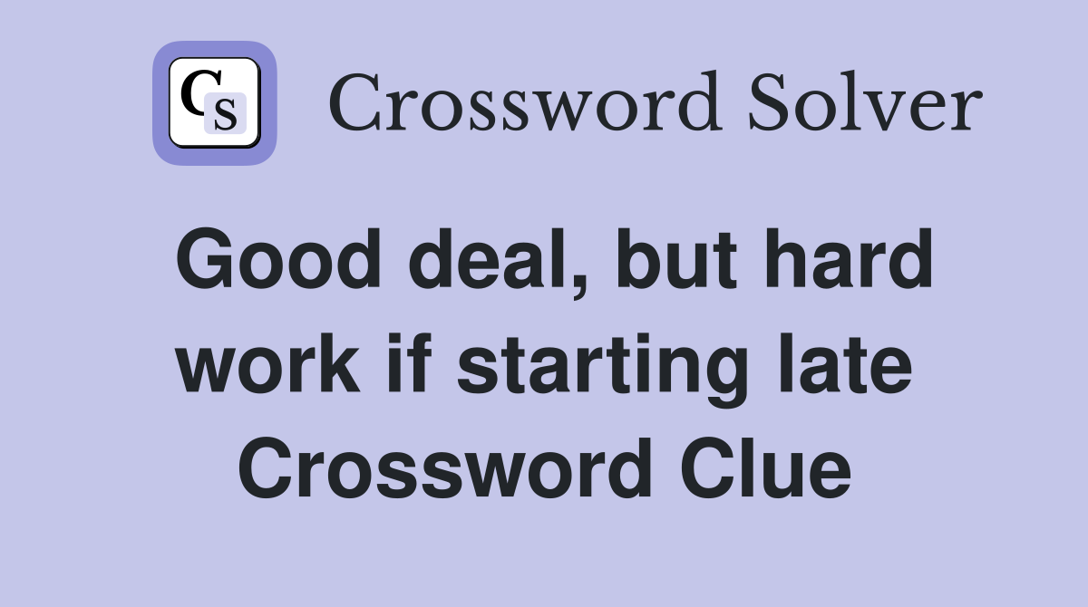 Good deal, but hard work if starting late Crossword Clue