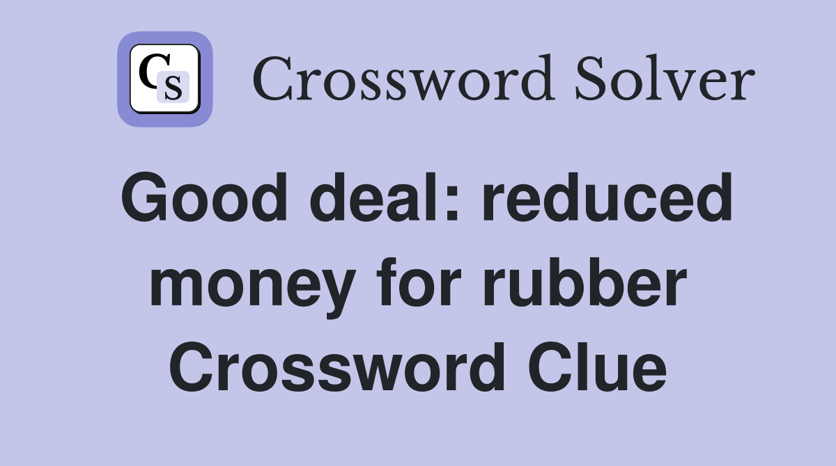 Good deal: reduced money for rubber Crossword Clue